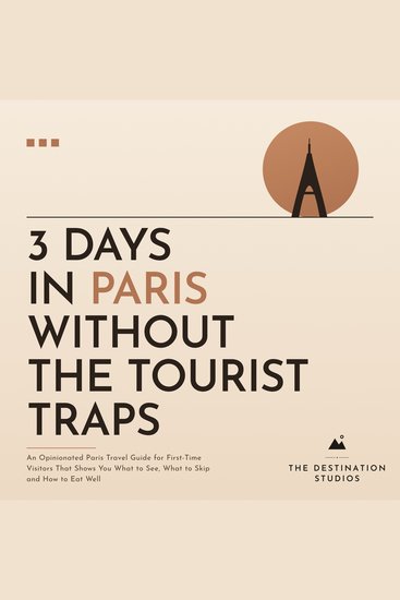 3 Days in Paris Without the Tourist Traps - An Opinionated Paris Travel Guide for First Time Visitors That Shows You What to See What to Skip and How to Eat Well - cover