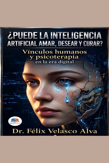 ¿Puede la Inteligencia Artificial amar desear y curar? - Vínculos humanos y psicoterapia en la era digital - cover