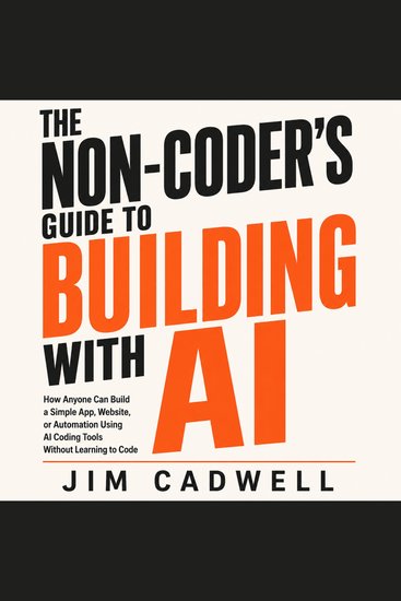 The Non-Coder's Guide to Building With AI - How Anyone Can Build a Simple App Website or Automation Using AI Coding Tools Without Learning to Code - cover