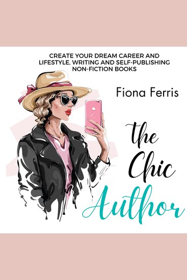 The Chic Author - Create your dream career and lifestyle writing and self-publishing non-fiction books - cover