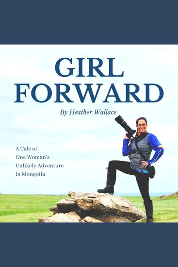 Girl Forward - A Tale of One Woman's Unlikely Adventure in Mongolia - cover
