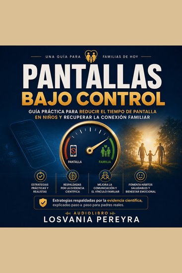 PANTALLAS BAJO CONTROL - Guía práctica para reducir el tiempo de pantalla en niños y recuperar la conexión familiar Estrategias respaldadas por la evidencia científica explicadas paso a paso para padres reales - cover