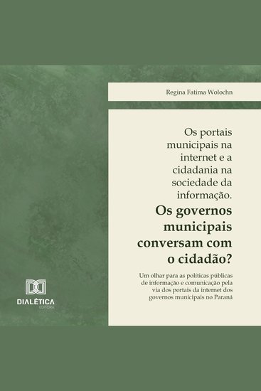Os portais municipais na internet e a cidadania na sociedade da informação Os governos municipais conversam com o cidadão? - Um olhar para as políticas públicas de informação e comunicação pela via dos portais da internet dos governos municipais no Paraná - cover