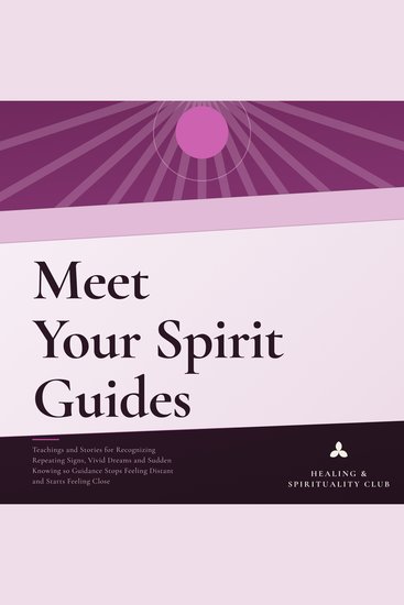 Meet Your Spirit Guides - Teachings and Stories for Recognizing Repeating Signs Vivid Dreams and Sudden Knowing so Guidance Stops Feeling Distant and Starts Feeling Close - cover