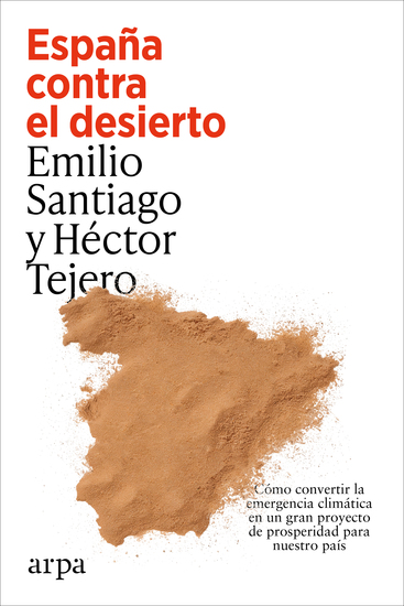 España contra el desierto - Cómo convertir la emergencia climática en un gran proyecto de prosperidad para nuestro país - cover