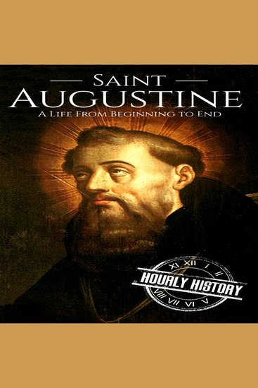 Saint Augustine - A Life from Beginning to End - cover