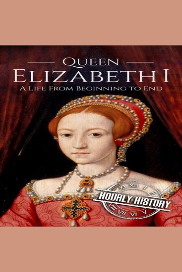 Queen Elizabeth I - A Life from Beginning to End - cover