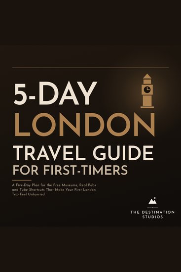 5 Day London Travel Guide for First Timers - A Five Day Plan for the Free Museums Real Pubs and Tube Shortcuts That Make Your First London Trip Feel Unhurried - cover