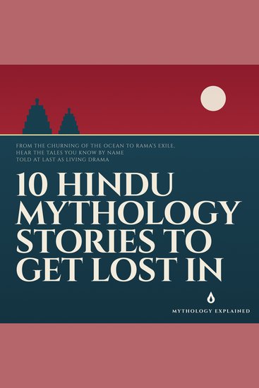 10 Hindu Mythology Stories to Get Lost In - From the Churning of the Ocean to Rama's Exile Hear the Tales You Know by Name Told at Last as Living Drama - cover