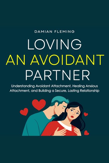 Loving an Avoidant Partner - Understanding Avoidant Attachment Healing Anxious Attachment and Building a Secure Lasting Relationship - cover