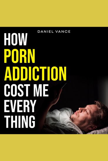 How Porn Addiction Cost Me Everything - cover