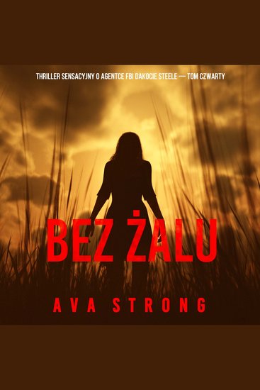 Bez żalu (Thriller sensacyjny o agentce FBI Dakocie Steele — Tom czwarty) - Cyfrowa narracja przy użyciu syntezowanego głosu - cover