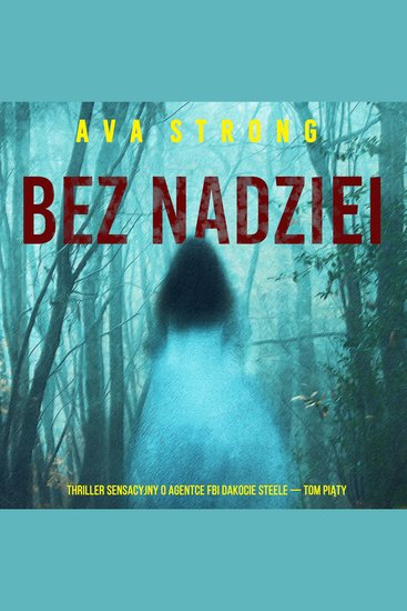 Bez nadziei (Thriller sensacyjny o agentce FBI Dakocie Steele — Tom piąty) - Cyfrowa narracja przy użyciu syntezowanego głosu - cover