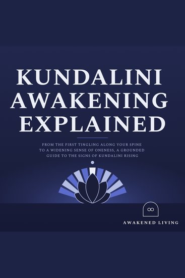 Kundalini Awakening Explained - From the First Tingling Along Your Spine to a Widening Sense of Oneness a Grounded Guide to the Signs of Kundalini Rising - cover