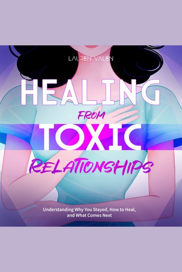 HEALING FROM TOXIC RELATIONSHIPS - Understanding Why You Stayed How to Heal and What Comes Next - cover