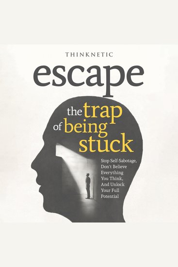 Escape the Trap of Being Stuck - Stop Self-Sabotage Don't Believe Everything You Think and Unlock Your Full Potential - cover