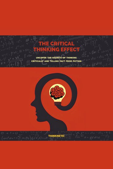 The Critical Thinking Effect - Uncover the Secrets of Thinking Critically and Telling Fact from Fiction (Critical Thinking & Logic Mastery) - cover