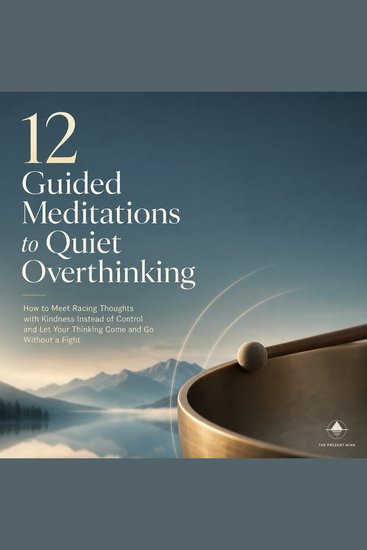 12 Guided Meditations to Quiet Overthinking - How to Meet Racing Thoughts with Kindness Instead of Control and Let Your Thinking Come and Go Without a Fight - cover