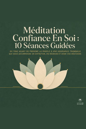 Méditation Confiance En Soi : 10 Séances Guidées - Du Trac Avant De Prendre La Parole À Une Assurance Tranquille Qui Vous Accompagne En Entretien En Réunion Et Dans Vos Décisions - cover