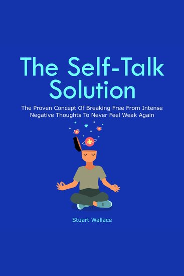 The Self-Talk Solution - The Proven Concept of Breaking Free from Intense Negative Thoughts to Never Feel Weak Again - cover