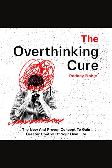 The Overthinking Cure - The New and Proven Concept to Gain Greater Control of Your Own Life - cover