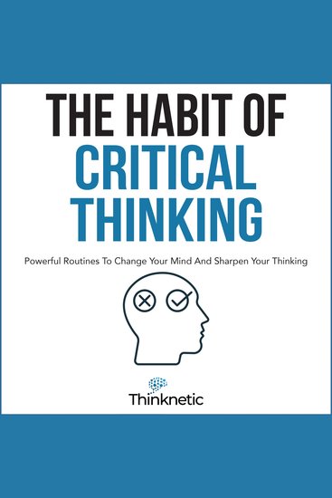 The Habit of Critical Thinking - Powerful Routines to Change Your Mind and Sharpen Your Thinking: Critical Thinking & Logic Mastery Book 4 - cover