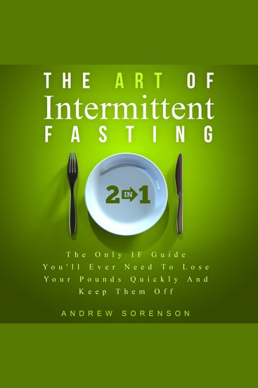 Art of Intermittent Fasting The: 2 in 1 - The Only IF Guide You'll Ever Need to Lose Your Pounds Quickly and Keep Them Off - cover