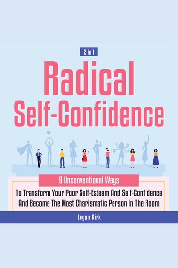 Radical Self-Confidence 2 in 1 - 9 Unconventional Ways to Transform Your Poor Self-Esteem and Self-Confidence - cover