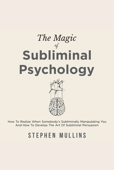 The Magic of Subliminal Psychology - How to Realize When Somebody's Subliminally Manipulating You - cover