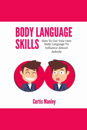 Body Language Skills - How to Use Your Own Body Language to Influence Almost Anybody - cover