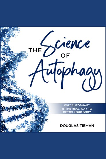 The Science of Autophagy - Why Autophagy Is the Real Way to Detox Your Body - cover