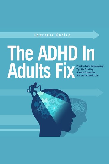 The ADHD in Adults Fix - Practical and Empowering Tips on Creating a More Productive and Less Chaotic Life - cover