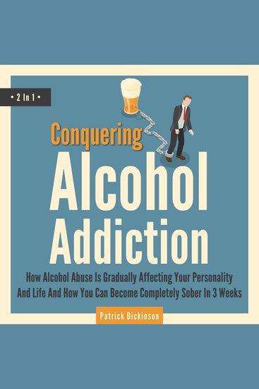 Conquering Alcohol Addiction - 2 In 1 - How Alcohol Abuse Is Gradually Affecting Your Personality and Life - cover