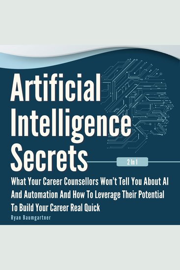 Artificial Intelligence Secrets 2 in 1 - What Your Career Counsellors Won't Tell You About AI and Automation and How to Leverage Their Potential to Build Your Career Real Quick - cover