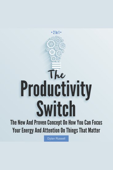 Productivity Switch The: 2 in 1 - The New and Proven Concept on How You Can Focus Your Energy and Attention on Things That Matter - cover