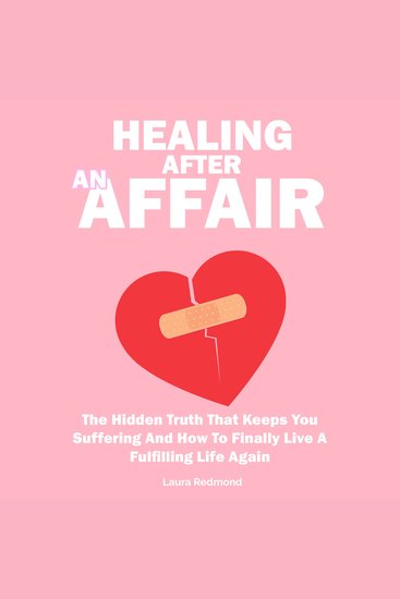 Healing After an Affair - The Hidden Truth That Keeps You Suffering and How to Finally Live a Fulfilling Life Again - cover