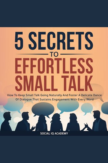 5 Secrets to Effortless Small Talk - How to Keep Small Talk Going Naturally and Foster a Delicate Dance of Dialogue That Sustains Engagement with Every Word - cover