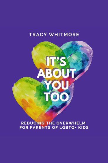 It's About You Too - Reducing the overwhelm for parents of LGBTQ+ kids - cover