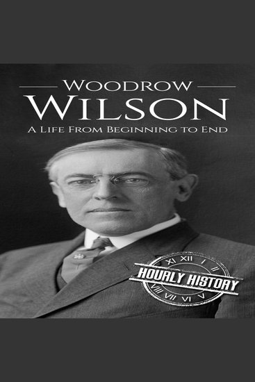 Woodrow Wilson - A Life from Beginning to End - cover