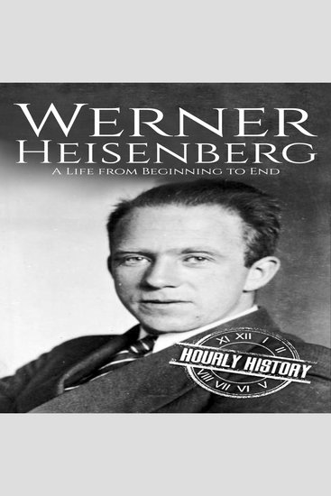 Werner Heisenberg - A Life from Beginning to End - cover