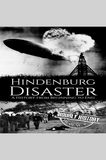The Hindenburg Disaster - A History from Beginning to End - cover
