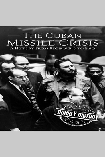The Cuban Missile Crisis - A History from Beginning to End - cover