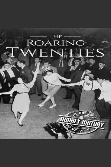 The Roaring Twenties - A History from Beginning to End - cover