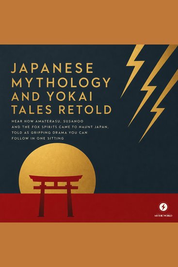Japanese Mythology and Yokai Tales Retold - Hear How Amaterasu Susanoo and the Fox Spirits Came to Haunt Japan Told as Gripping Drama You Can Follow in One Sitting - cover