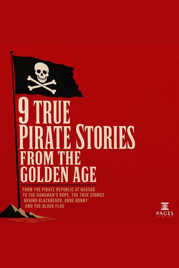 9 True Pirate Stories from the Golden Age - From the Pirate Republic at Nassau to the Hangman's Rope the True Stories Behind Blackbeard Anne Bonny and the Black Flag - cover
