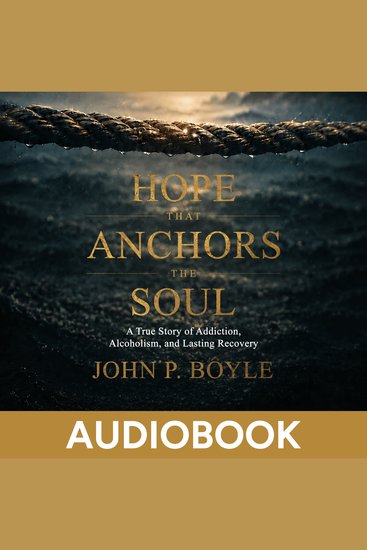 Hope That Anchors the Soul - A True Story of Addiction Alcoholism and Lasting Recovery - cover