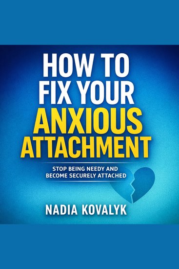 How to Fix Your Anxious Attachment - Stop Being Needy and Become Securely Attached - cover