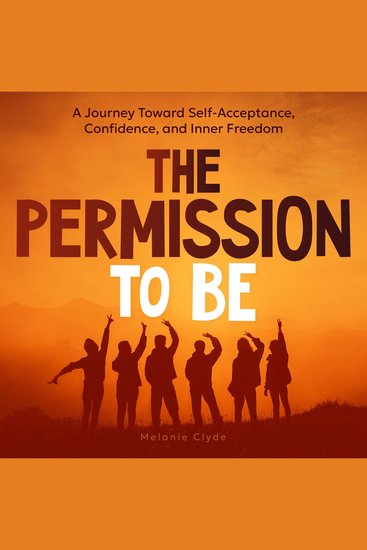 The Permission to Be - A Journey Toward Self-Acceptance Confidence and Inner Freedom - cover