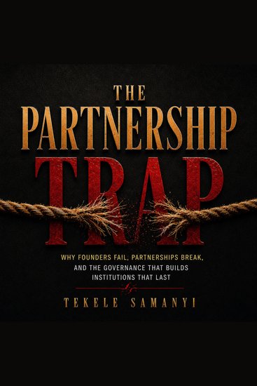 PARTNERSHIP TRAP THE - Why Founders Fail Partnerships Break and the Governance That Builds Institutions That Last - cover