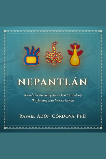 Nepantlán - Rituals for Becoming Your Own Curander@ - Wayfinding with Mexica Glyphs - cover